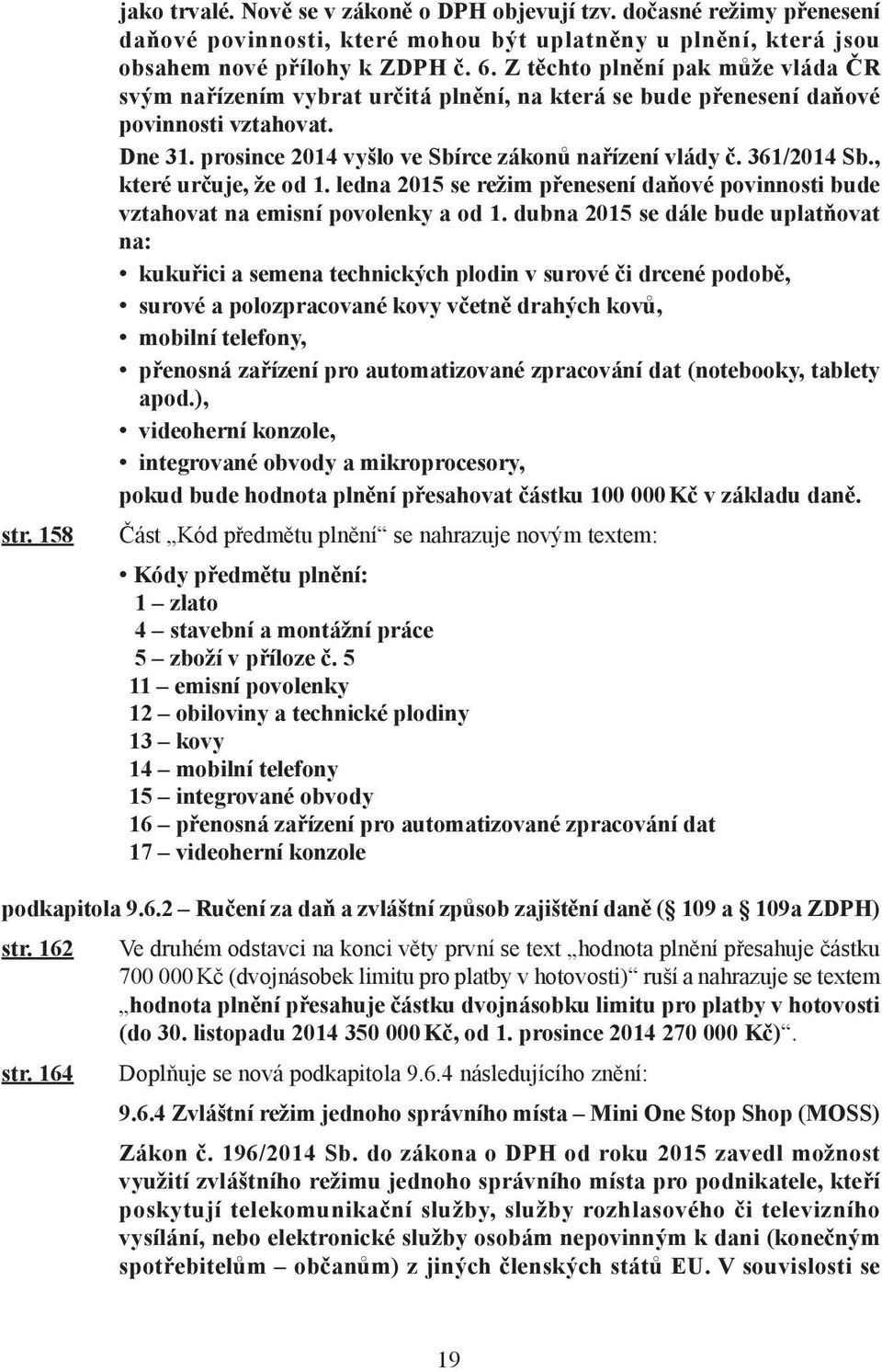 361/2014 Sb., které určuje, že od 1. ledna 2015 se režim přenesení daňové povinnosti bude vztahovat na emisní povolenky a od 1.