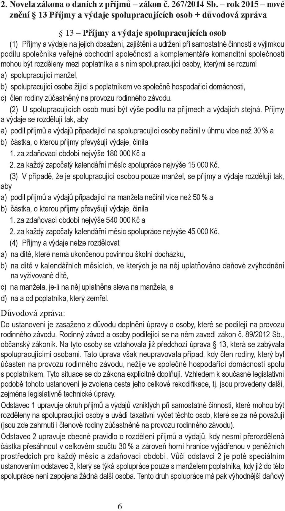 činnosti s výjimkou podílu společníka veřejné obchodní společnosti a kom ple mentáře komanditní společnosti mohou být rozděleny mezi poplatníka a s ním spolupracující osoby, kterými se rozumí a)