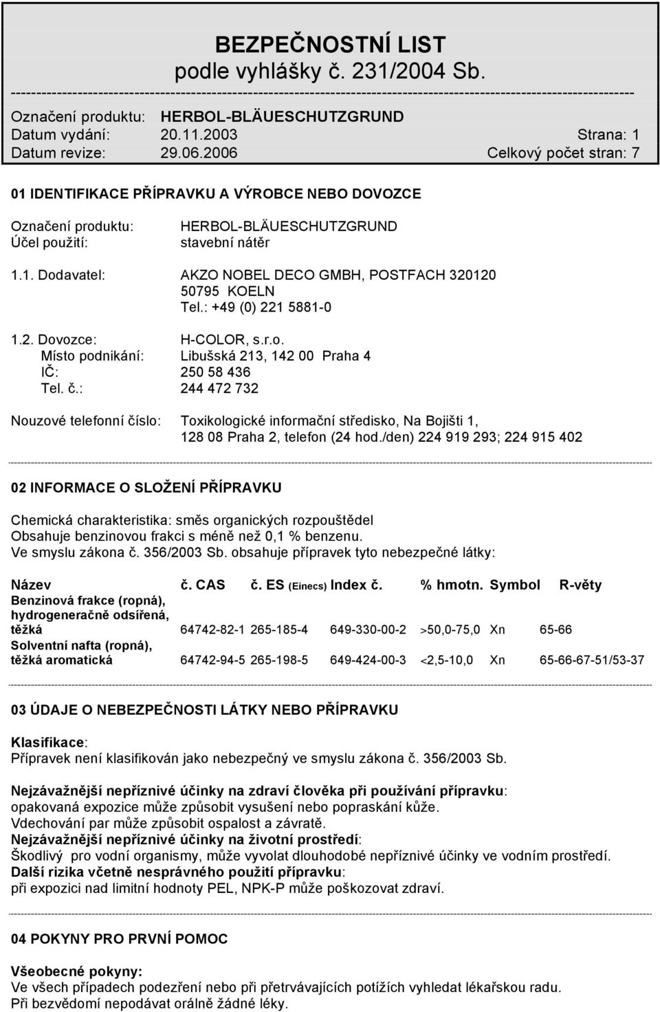 : 244 472 732 Nouzové telefonní číslo: Toxikologické informační středisko, Na Bojišti 1, 128 08 Praha 2, telefon (24 hod.