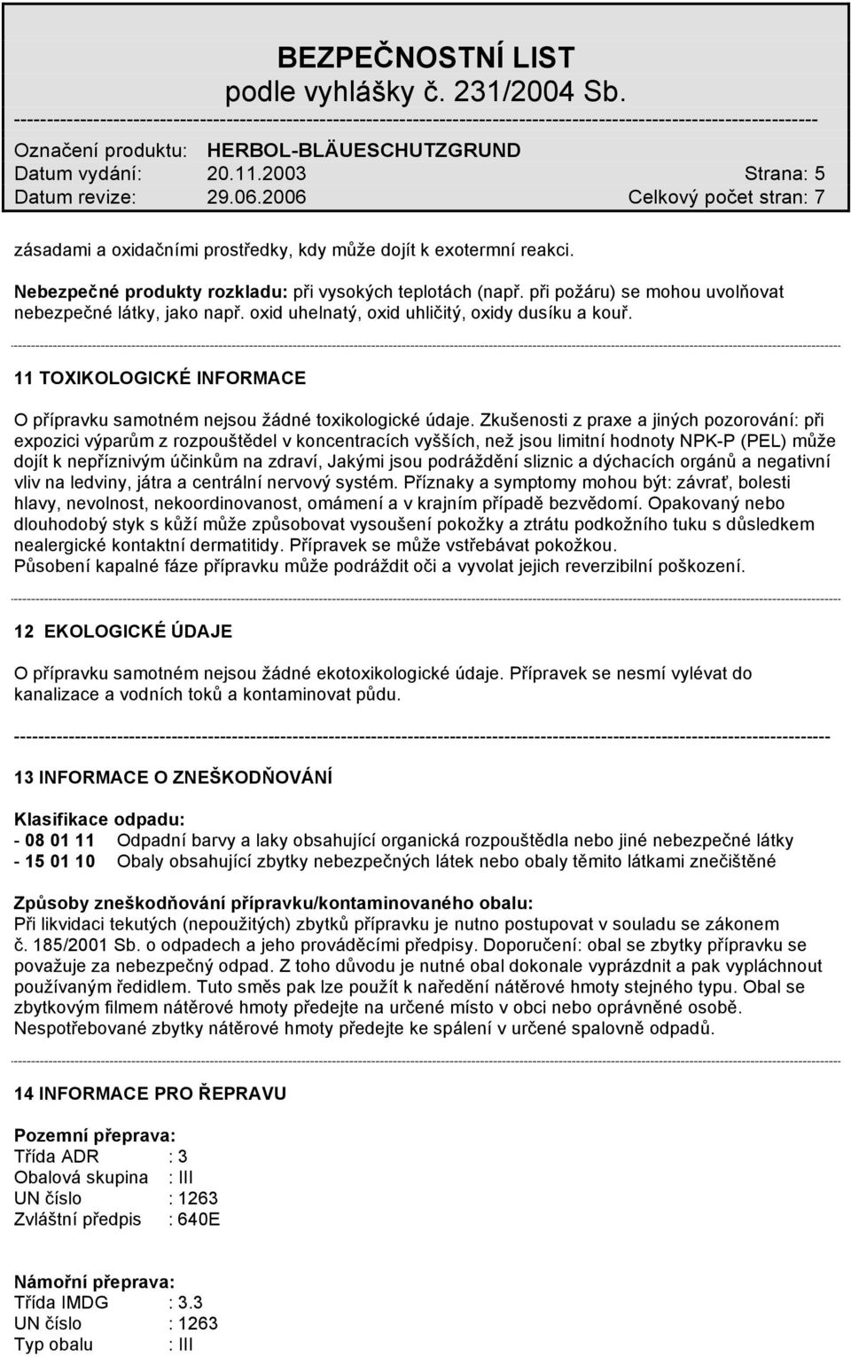 Zkušenosti z praxe a jiných pozorování: při expozici výparům z rozpouštědel v koncentracích vyšších, než jsou limitní hodnoty NPK-P (PEL) může dojít k nepříznivým účinkům na zdraví, Jakými jsou