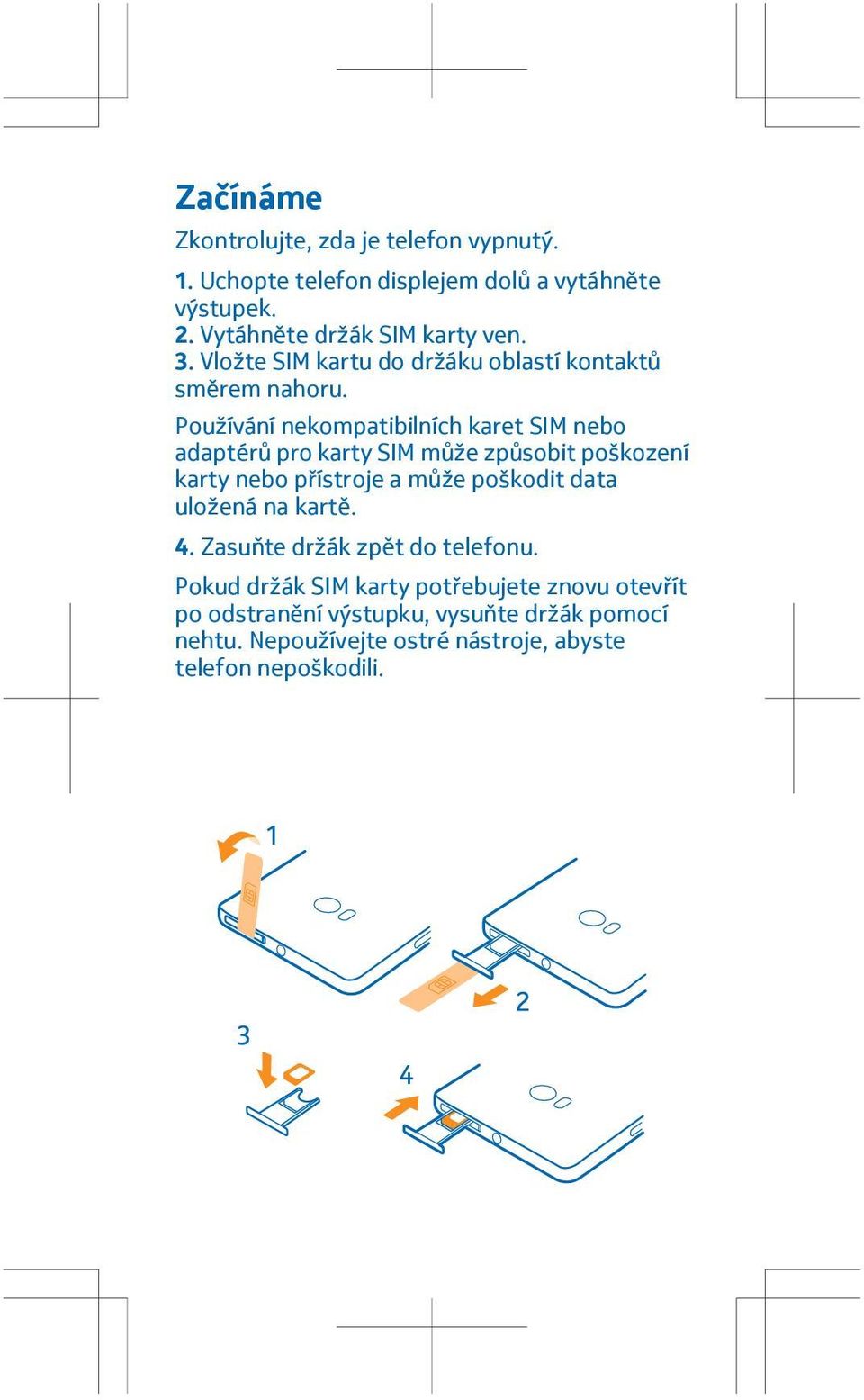 Používání nekompatibilních karet SIM nebo adaptérů pro karty SIM může způsobit poškození karty nebo přístroje a může poškodit data