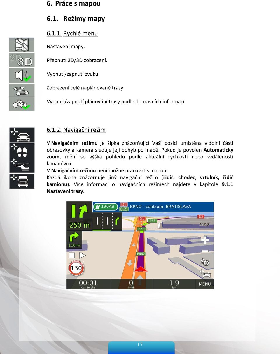 Navigační režim V Navigačním režimu je šipka znázorňující Vaši pozici umístěna v dolní části obrazovky a kamera sleduje její pohyb po mapě.