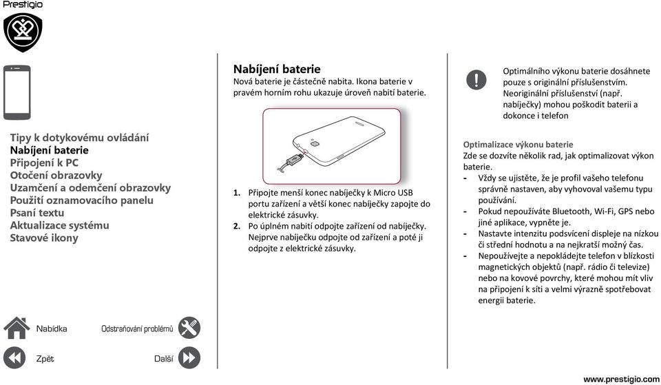 Připojte menší konec nabíječky k Micro USB portu zařízení a větší konec nabíječky zapojte do elektrické zásuvky. 2. Po úplném nabití odpojte zařízení od nabíječky.