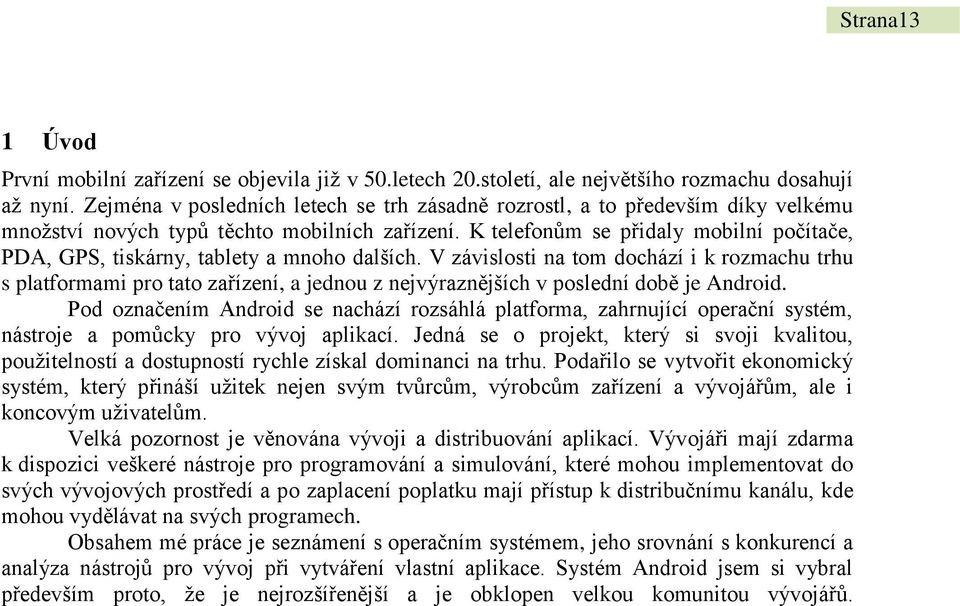 K telefonům se přidaly mobilní počítače, PDA, GPS, tiskárny, tablety a mnoho dalších.