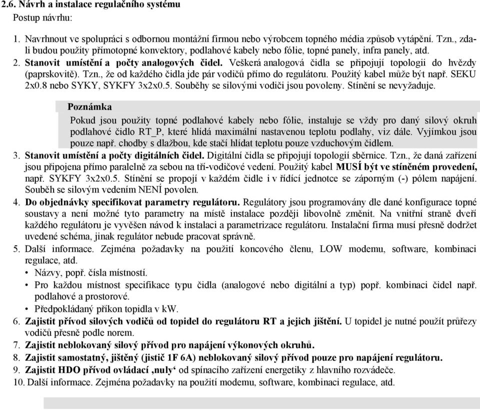 Veškerá analogová čidla se připojují topologii do hvězdy (paprskovitě). Tzn., že od každého čidla jde pár vodičů přímo do regulátoru. Použitý kabel může být např. SEKU 2x0.8 nebo SYKY, SYKFY 3x2x0.5.