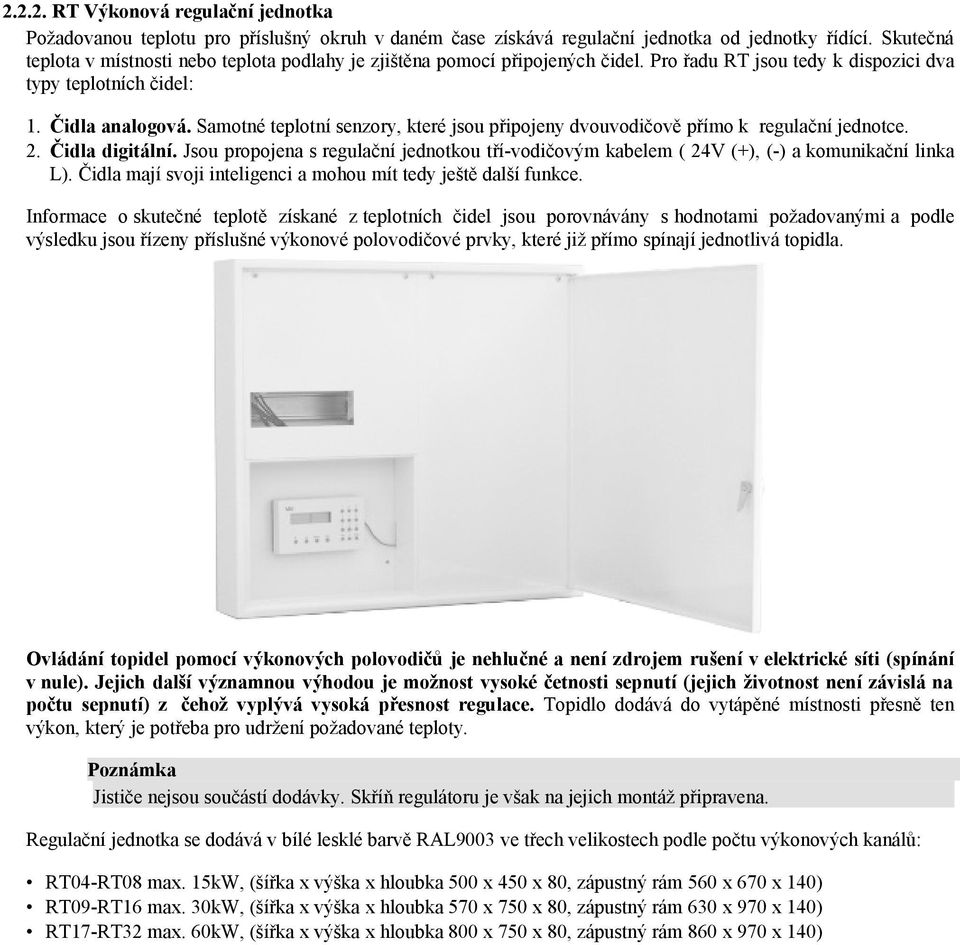 Samotné teplotní senzory, které jsou připojeny dvouvodičově přímo k regulační jednotce. 2. Čidla digitální.
