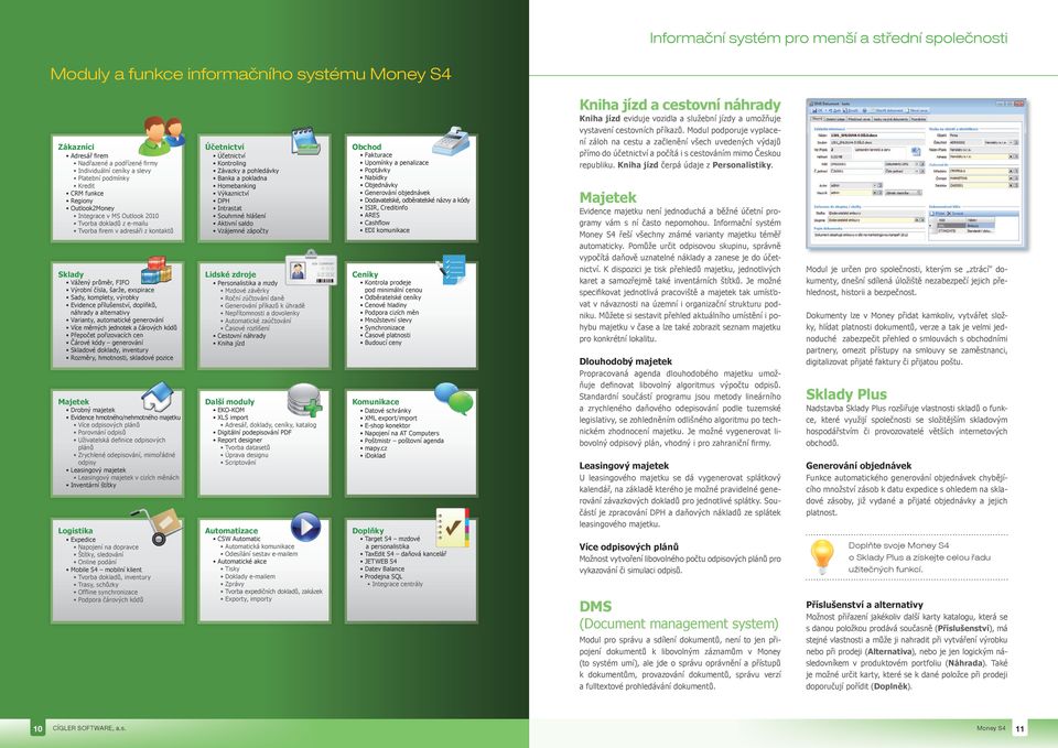 alternativy Varianty, automatické generování Více měrných jednotek a čárových kódů Přepočet pořizovacích cen Čárové kódy generování Skladové doklady, inventury Rozměry, hmotnosti, skladové pozice