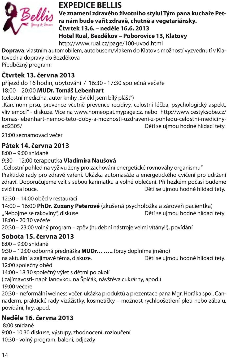 června 2013 příjezd do 16 hodin, ubytování / 16:30-17:30 společná večeře 18:00 20:00 MUDr.