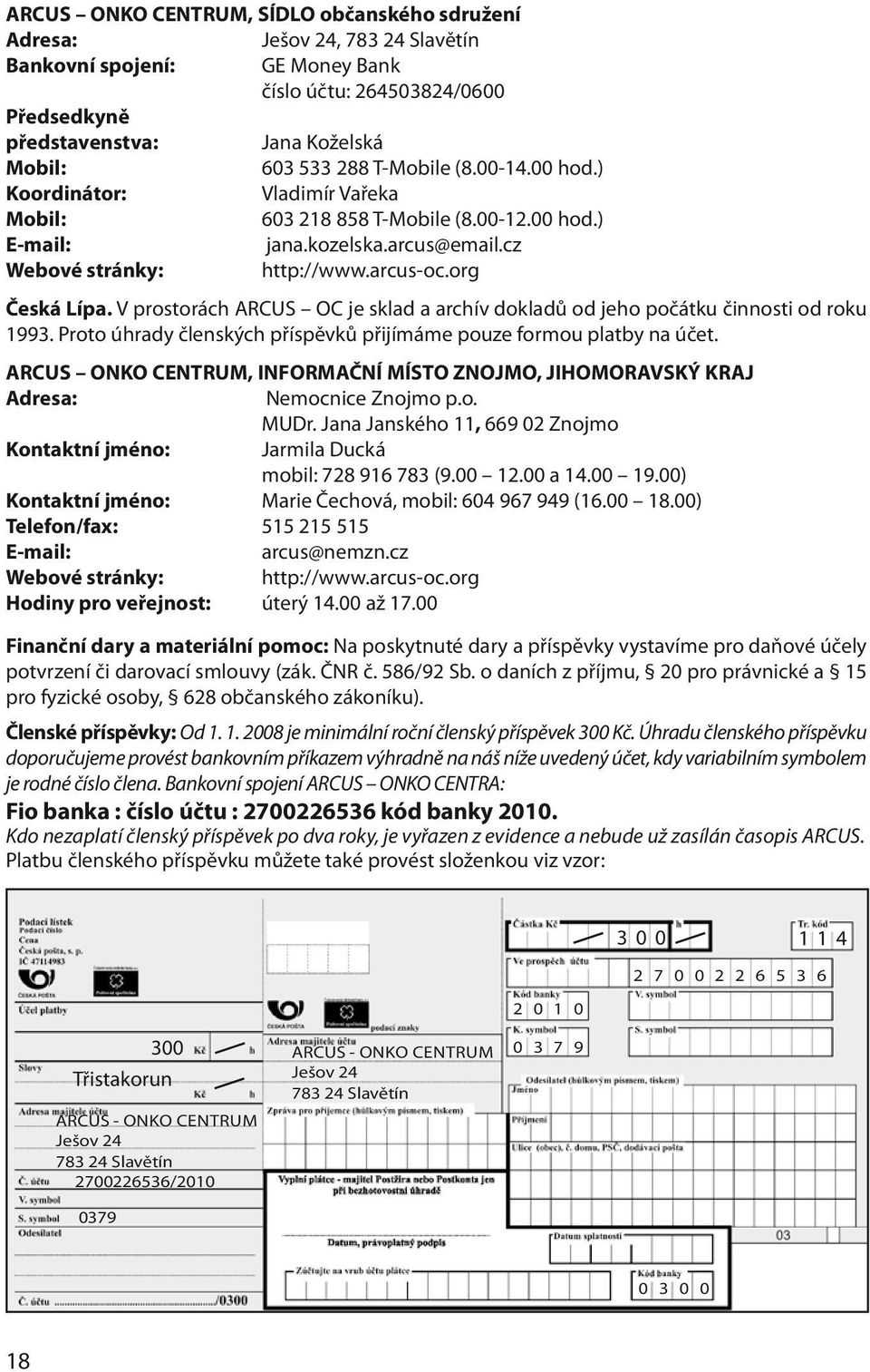 V prostorách ARCUS OC je sklad a archív dokladů od jeho počátku činnosti od roku 1993. Proto úhrady členských příspěvků přijímáme pouze formou platby na účet.