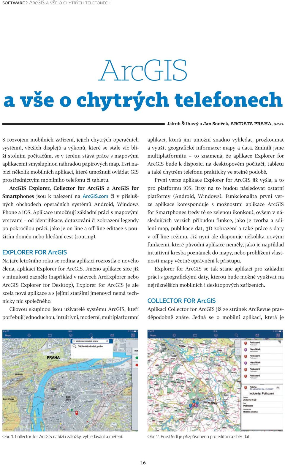 Esri nabízí několik mobilních aplikací, které umožnují ovládat GIS prostřednictvím mobilního telefonu či tabletu.