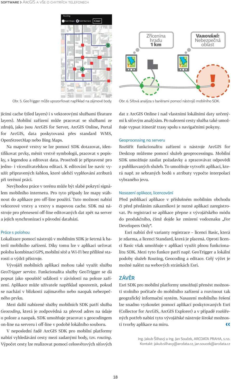 Mobilní zařízení může pracovat se službami ze zdrojů, jako jsou ArcGIS for Server, ArcGIS Online, Portal for ArcGIS, data poskytovaná přes standard WMS, OpenStreetMap nebo Bing Maps.