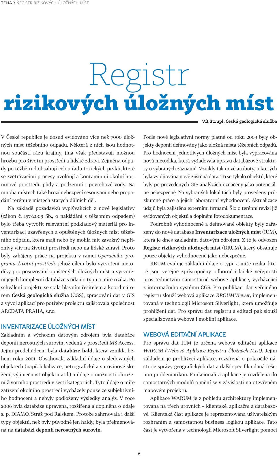 Zejména odpady po těžbě rud obsahují celou řadu toxických prvků, které se zvětrávacími procesy uvolňují a kontaminují okolní horninové prostředí, půdy a podzemní i povrchové vody.