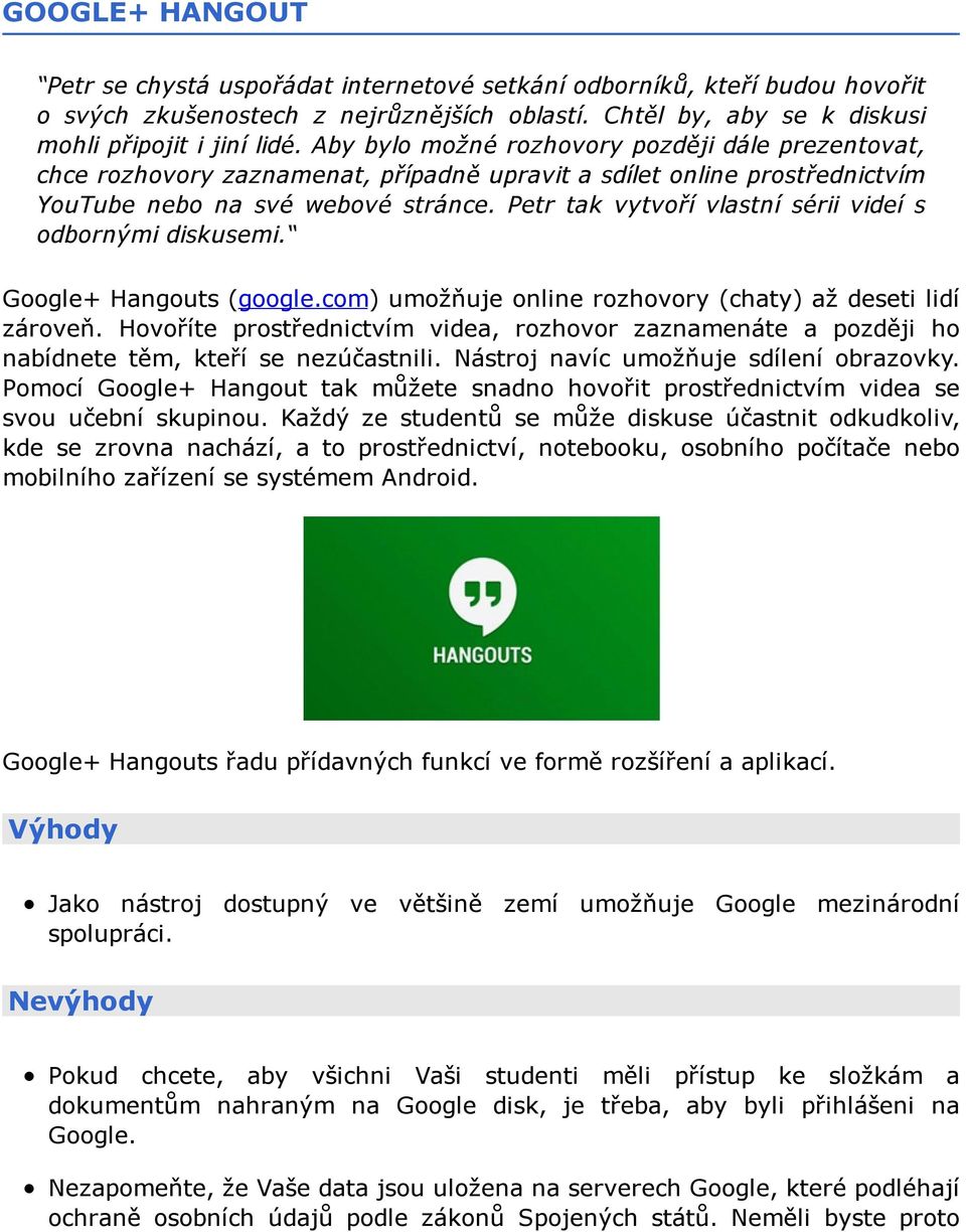 Petr tak vytvoří vlastní sérii videí s odbornými diskusemi. Google+ Hangouts (google.com) umožňuje online rozhovory (chaty) až deseti lidí zároveň.