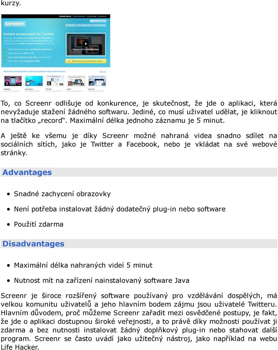 Advantages Snadné zachycení obrazovky Není potřeba instalovat žádný dodatečný plug-in nebo software Použití zdarma Disadvantages Maximální délka nahraných videí 5 minut Nutnost mít na zařízení
