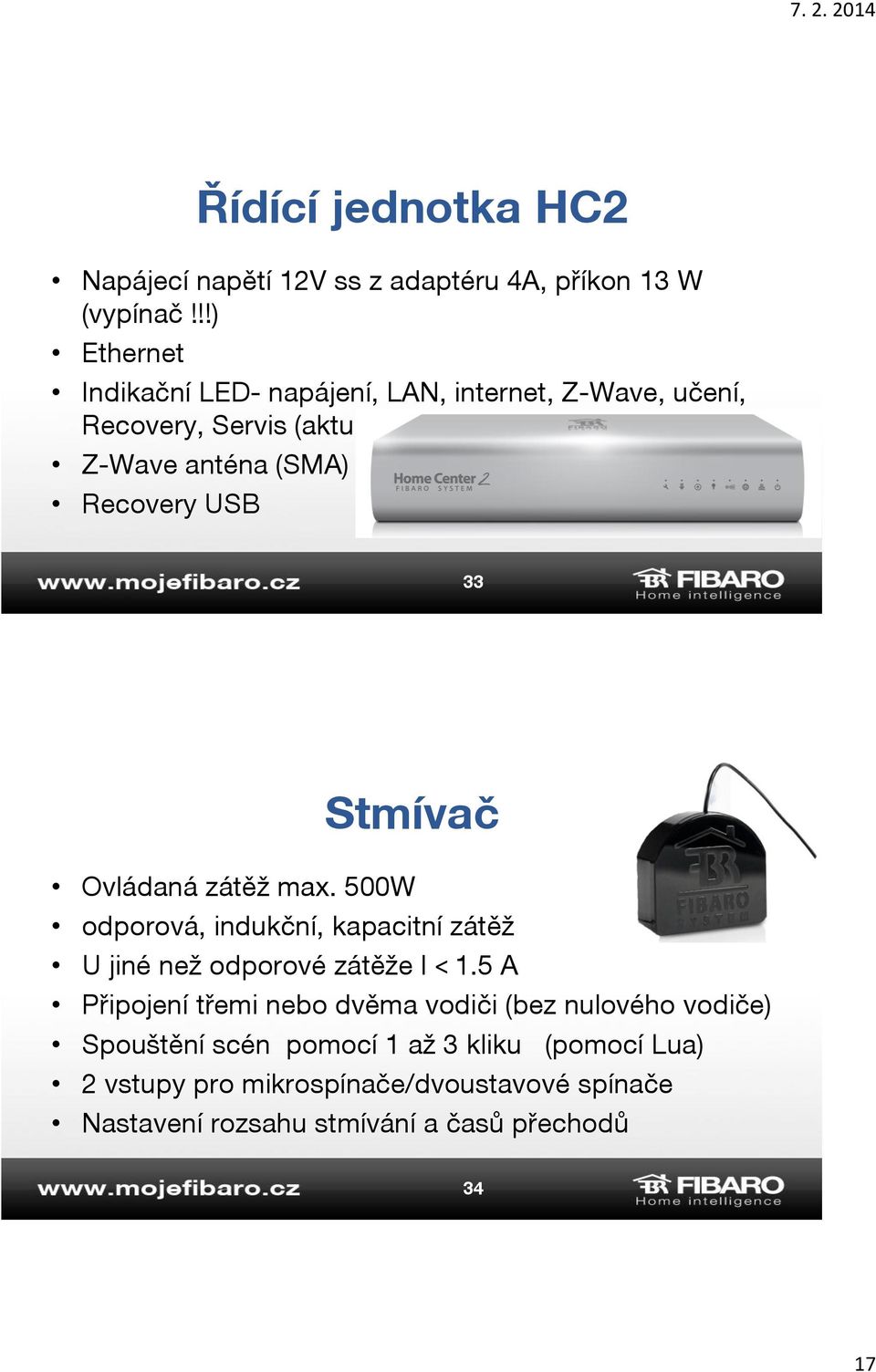 USB 33 Stmívač Ovládaná zátěž max. 500W odporová, indukční, kapacitní zátěž U jiné než odporové zátěže I < 1.