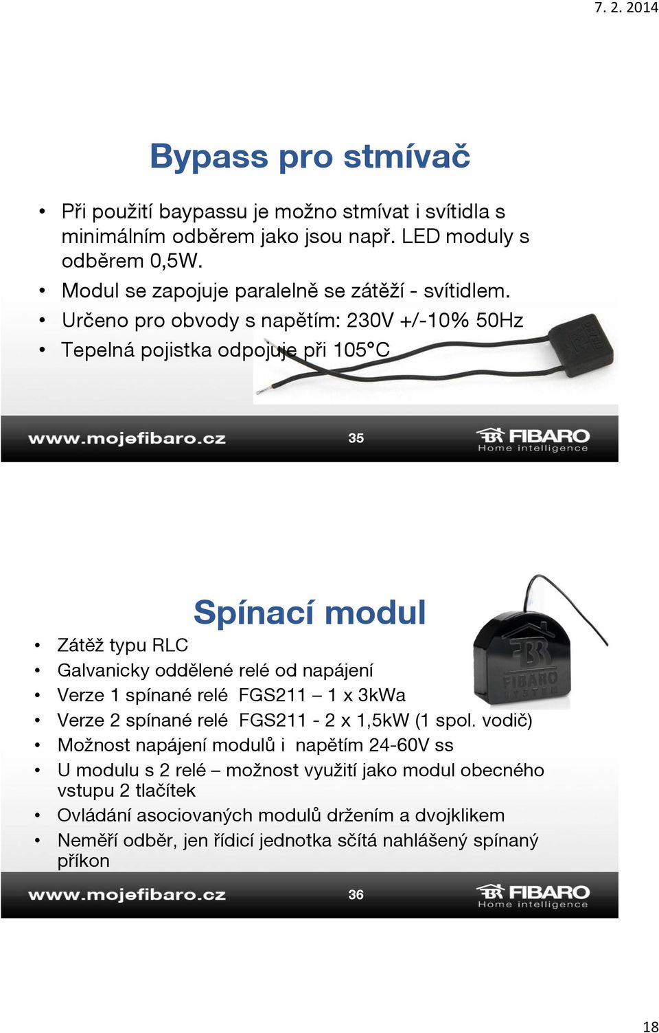 Určeno pro obvody s napětím: 230V +/-10% 50Hz Tepelná pojistka odpojuje při 105 C 35 Spínací modul Zátěž typu RLC Galvanicky oddělené relé od napájení Verze 1