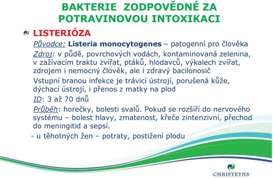 branou infekce je trávicí ústrojí, porušená kůže, dýchací ústrojí, i přenos z matky na plod ID: 3 až 70 dnů Průběh: horečky, bolesti svalů.