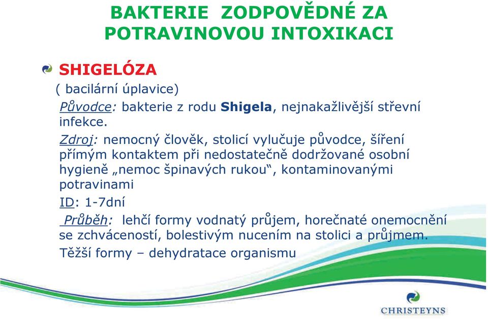 Zdroj: nemocný člověk, stolicí vylučuje původce, šíření přímým kontaktem při nedostatečně dodržované osobní hygieně