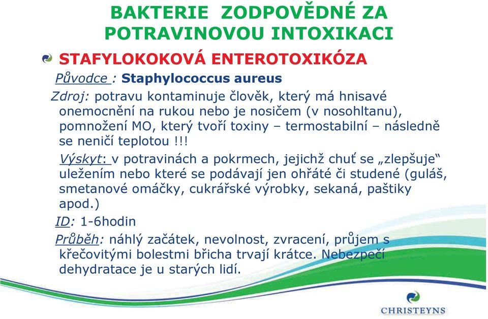 !! Výskyt: v potravinách a pokrmech, jejichž chuť se zlepšuje uležením nebo které se podávají jen ohřáté či studené (guláš, smetanové omáčky, cukrářské