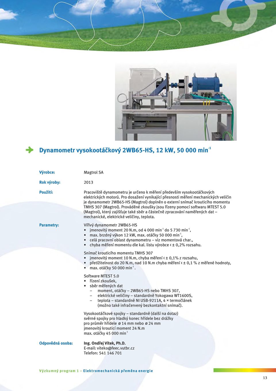 Prováděné zkoušky jsou řízeny pomocí softwaru MTEST 5.0 (Magtrol), který zajišťuje také sběr a částečně zpracování naměřených dat mechanické, elektrické veličiny, teplota.