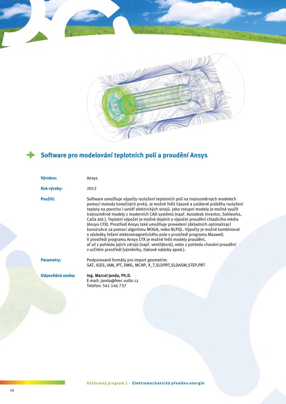 Autodesk Inventor, Soliworks, Catia atd.). Teplotní výpočet je možné doplnit o výpočet proudění chladicího média (Ansys CFX).