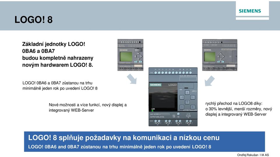 menší rozměry, nový displej a integrovaný WEB-Server LOGO! 8 splňuje požadavky na komunikaci a nízkou cenu LOGO!