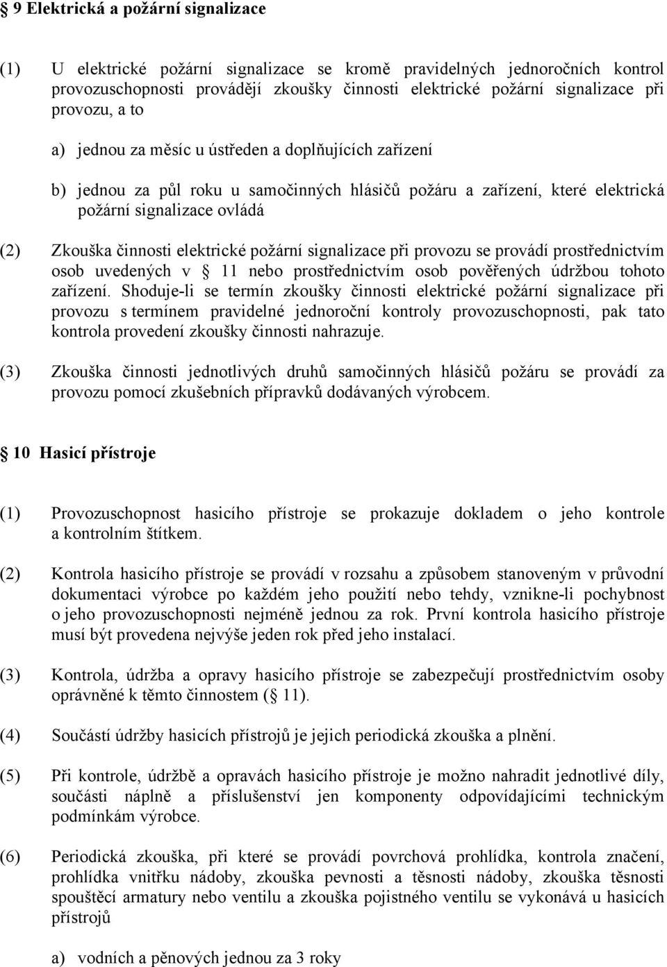 elektrické požární signalizace při provozu se provádí prostřednictvím osob uvedených v 11 nebo prostřednictvím osob pověřených údržbou tohoto zařízení.