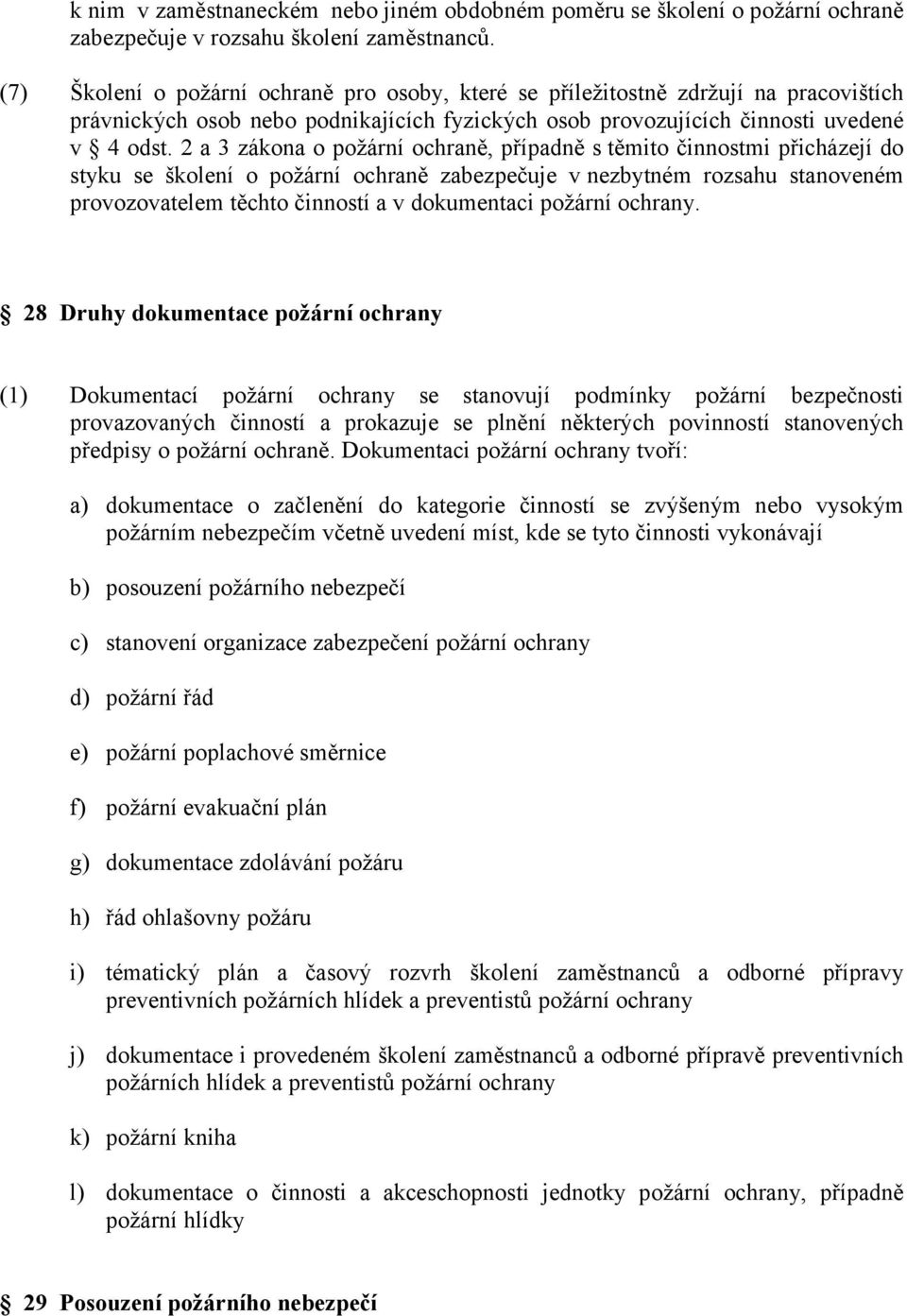 2 a 3 zákona o požární ochraně, případně s těmito činnostmi přicházejí do styku se školení o požární ochraně zabezpečuje v nezbytném rozsahu stanoveném provozovatelem těchto činností a v dokumentaci