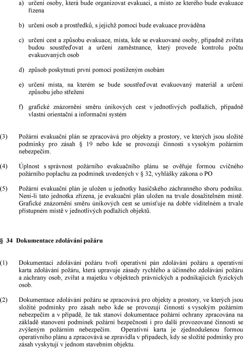 místa, na kterém se bude soustřeďovat evakuovaný materiál a určení způsobu jeho střežení f) grafické znázornění směru únikových cest v jednotlivých podlažích, případně vlastní orientační a informační