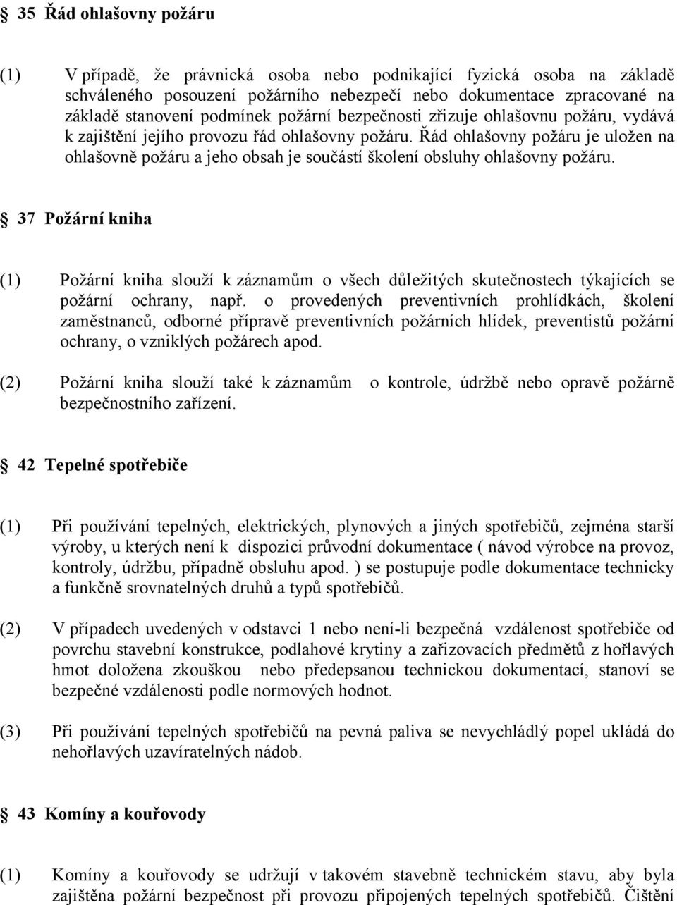 Řád ohlašovny požáru je uložen na ohlašovně požáru a jeho obsah je součástí školení obsluhy ohlašovny požáru.