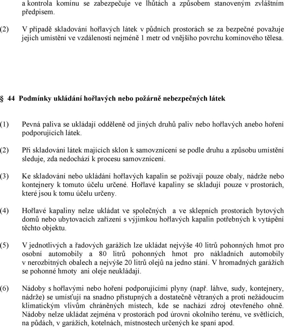 44 Podmínky ukládání hořlavých nebo požárně nebezpečných látek (1) Pevná paliva se ukládají odděleně od jiných druhů paliv nebo hořlavých anebo hoření podporujících látek.