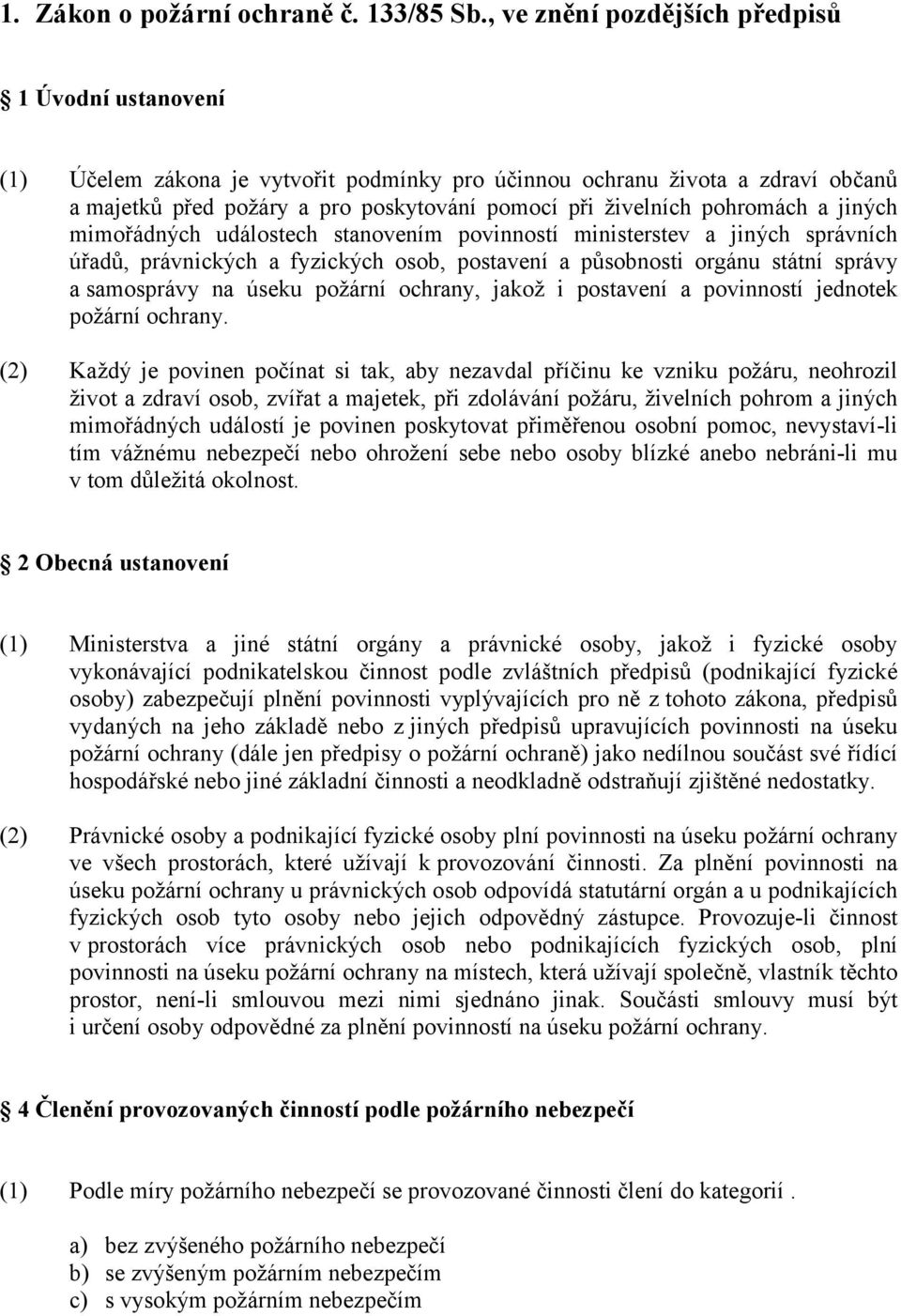 pohromách a jiných mimořádných událostech stanovením povinností ministerstev a jiných správních úřadů, právnických a fyzických osob, postavení a působnosti orgánu státní správy a samosprávy na úseku