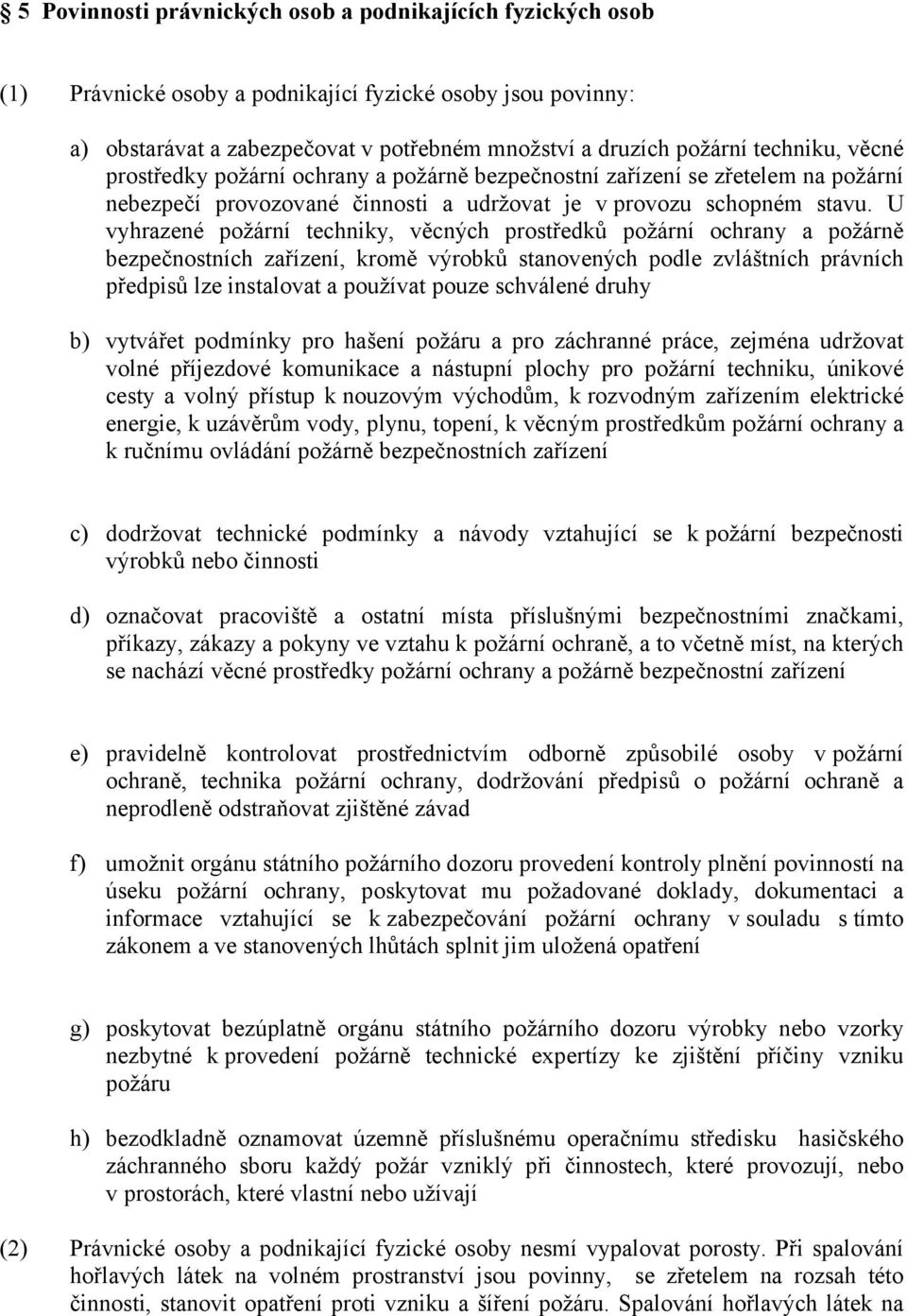 U vyhrazené požární techniky, věcných prostředků požární ochrany a požárně bezpečnostních zařízení, kromě výrobků stanovených podle zvláštních právních předpisů lze instalovat a používat pouze