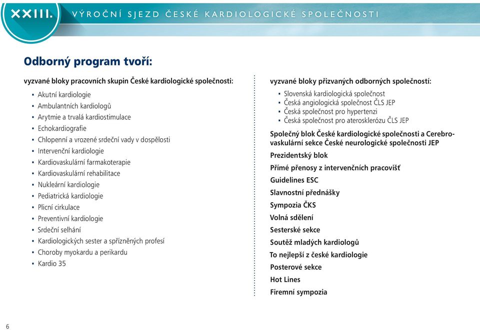 kardiologie Plicní cirkulace Preventivní kardiologie Srdeční selhání Kardiologických sester a spřízněných profesí Choroby myokardu a perikardu Kardio 35 vyzvané bloky přizvaných odborných