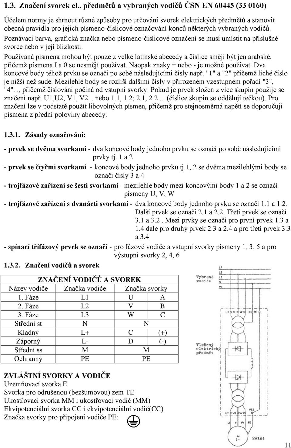 konců některých vybraných vodičů. Poznávací barva, grafická značka nebo písmeno-číslicové označení se musí umístit na příslušné svorce nebo v její blízkosti.