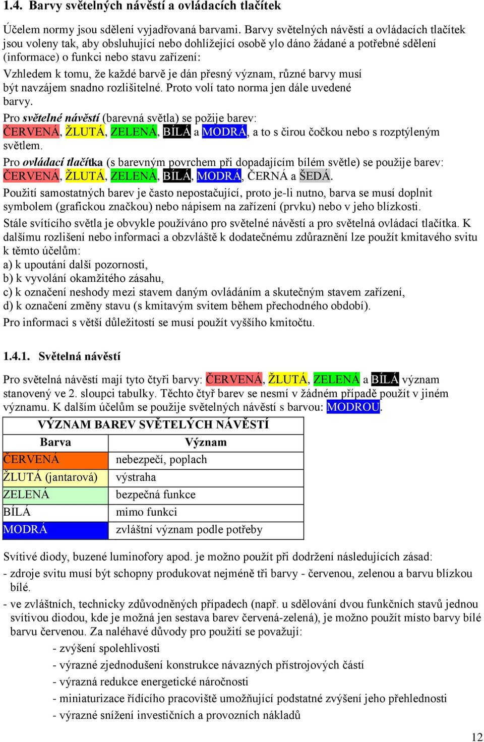 každé barvě je dán přesný význam, různé barvy musí být navzájem snadno rozlišitelné. Proto volí tato norma jen dále uvedené barvy.
