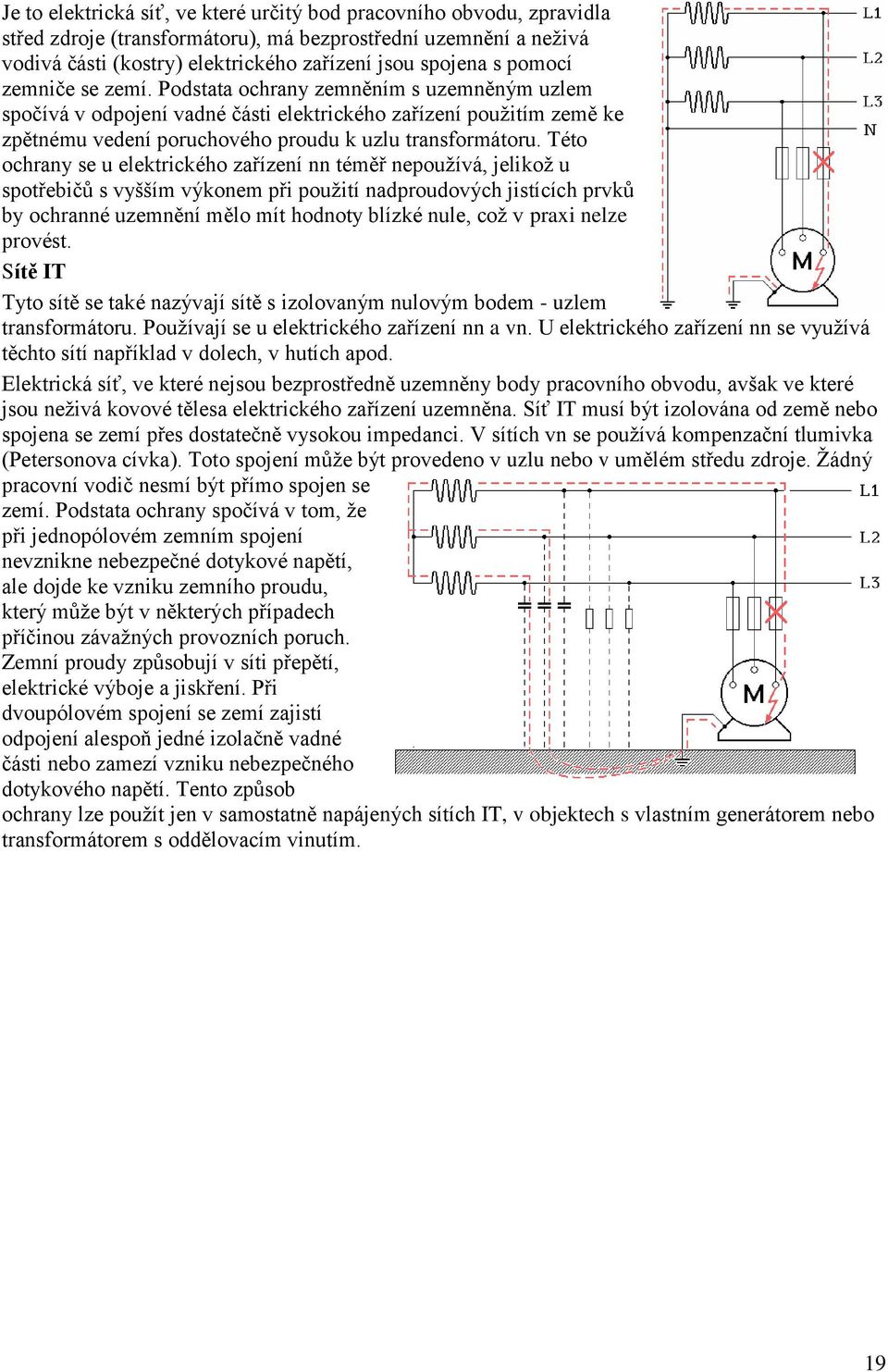 Této ochrany se u elektrického zařízení nn téměř nepoužívá, jelikož u spotřebičů s vyšším výkonem při použití nadproudových jistících prvků by ochranné uzemnění mělo mít hodnoty blízké nule, což v