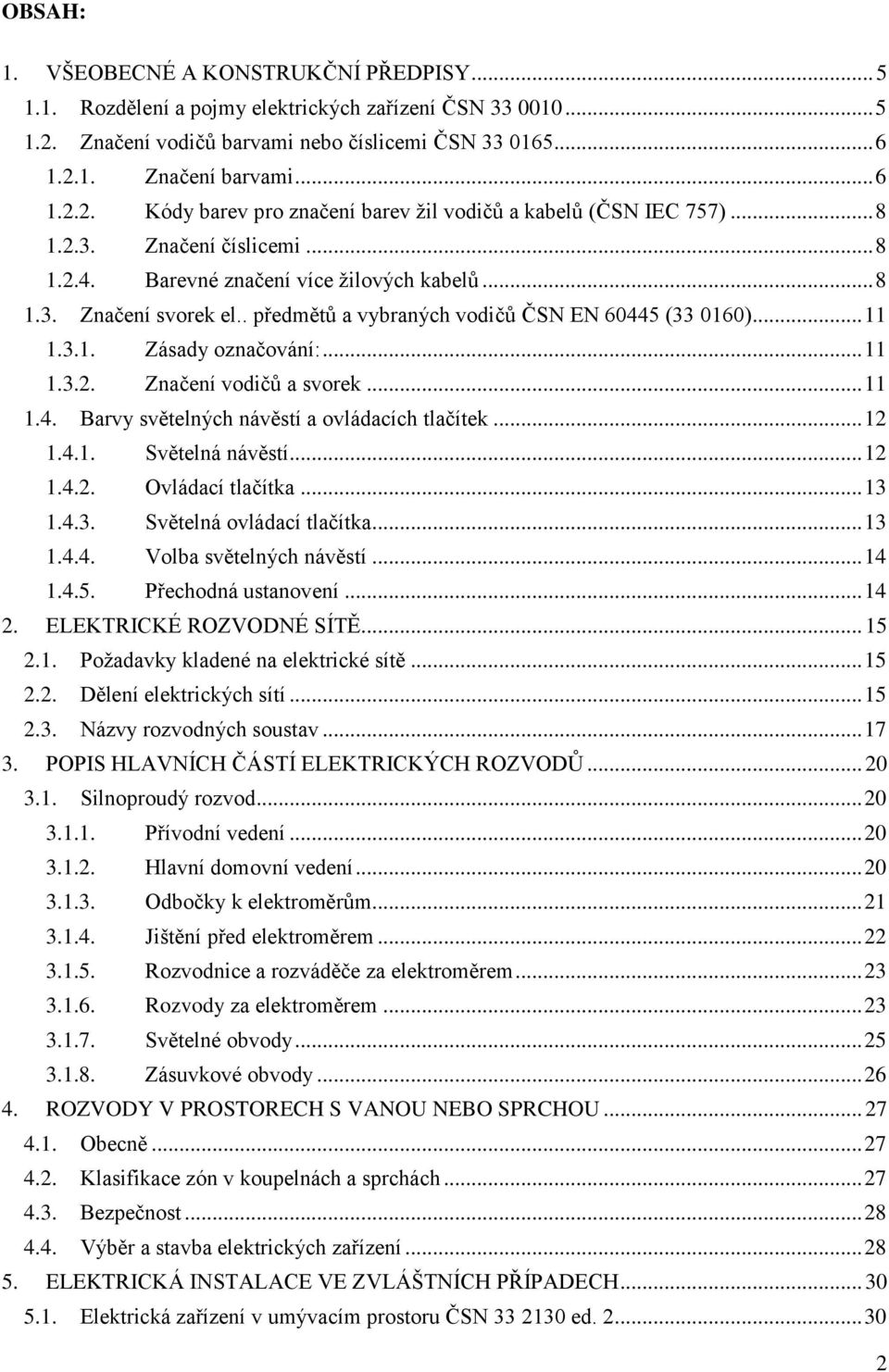 .. 11 1.4. Barvy světelných návěstí a ovládacích tlačítek... 12 1.4.1. Světelná návěstí... 12 1.4.2. Ovládací tlačítka... 13 1.4.3. Světelná ovládací tlačítka... 13 1.4.4. Volba světelných návěstí.