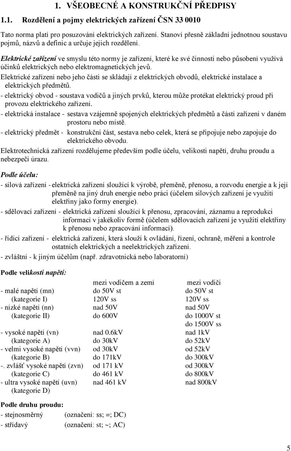 Elektrické zařízení ve smyslu této normy je zařízení, které ke své činnosti nebo působení využívá účinků elektrických nebo elektromagnetických jevů.