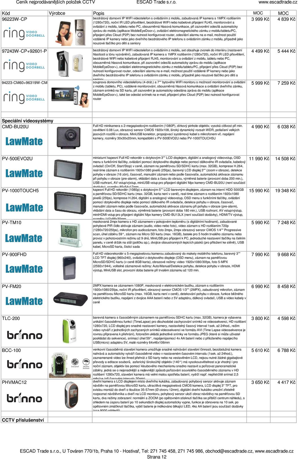 (aplikace MobileEyeDoor+), ovládání elektromagnetického zámku z mobilu/tabletu/pc, připojení přes Cloud (P2P) bez nutnosti konfigurovat router, odesílání alarmu na e-mail, možnost použití vzdálené IP