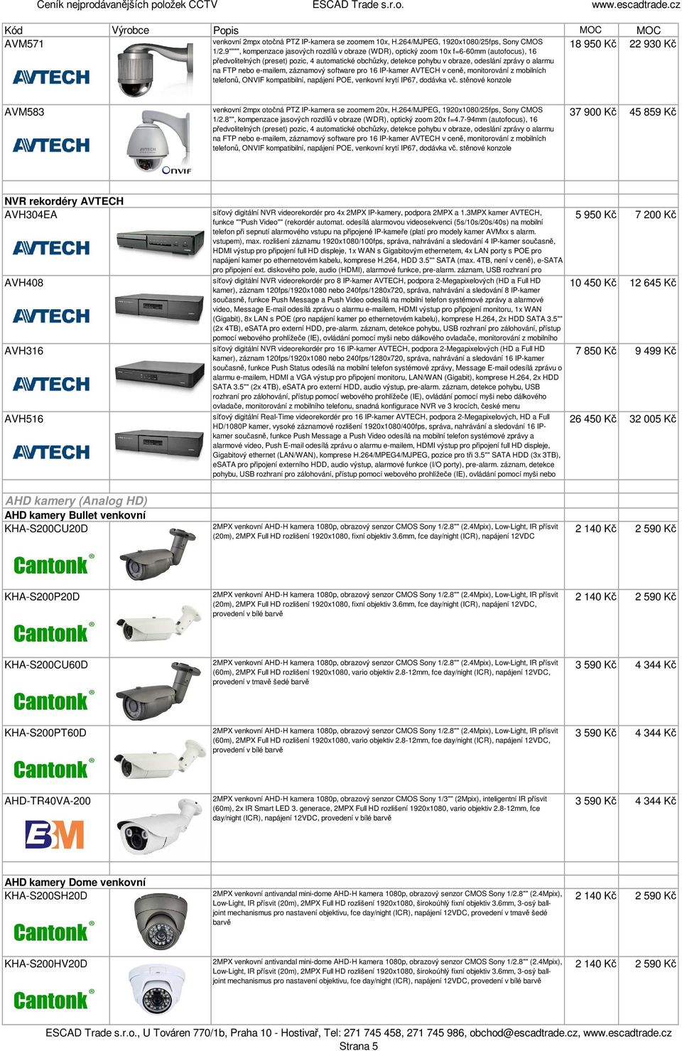 na FTP nebo e-mailem, záznamový software pro 16 IP-kamer AVTECH v ceně, monitorování z mobilních telefonů, ONVIF kompatibilní, napájení POE, venkovní krytí IP67, dodávka vč.