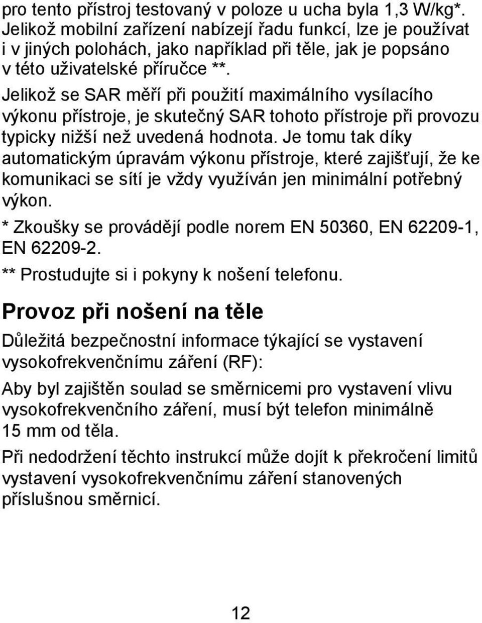 Jelikož se SAR měří při použití maximálního vysílacího výkonu přístroje, je skutečný SAR tohoto přístroje při provozu typicky nižší než uvedená hodnota.