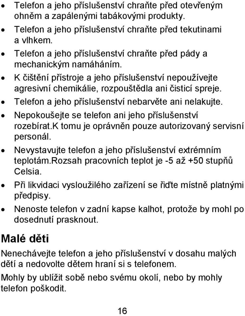 Telefon a jeho příslušenství nebarvěte ani nelakujte. Nepokoušejte se telefon ani jeho příslušenství rozebírat.k tomu je oprávněn pouze autorizovaný servisní personál.