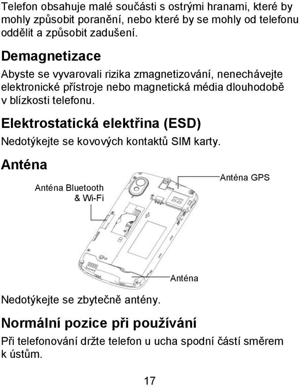 Demagnetizace Abyste se vyvarovali rizika zmagnetizování, nenechávejte elektronické přístroje nebo magnetická média dlouhodobě v blízkosti