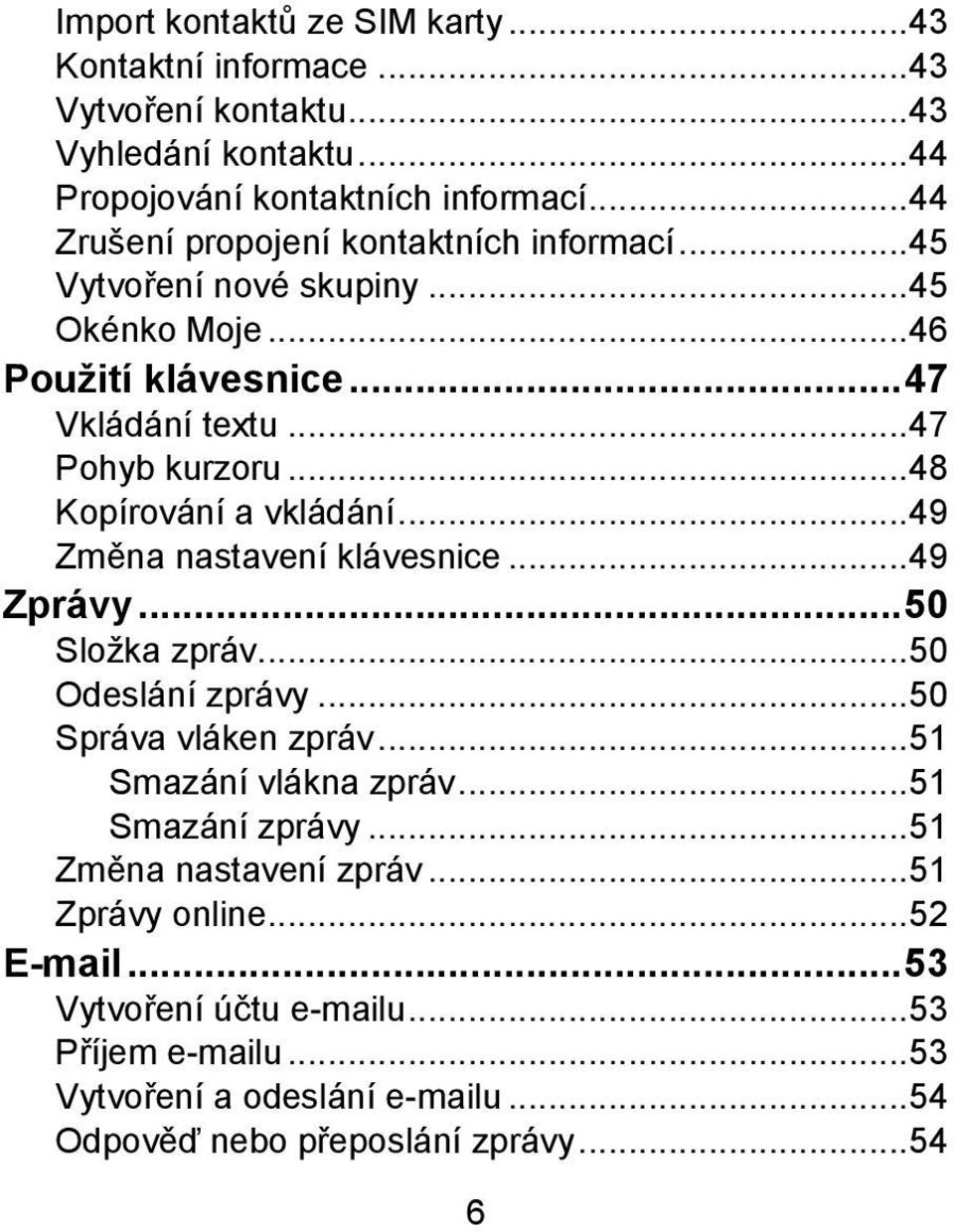 .. 48 Kopírování a vkládání... 49 Změna nastavení klávesnice... 49 Zprávy... 50 Složka zpráv... 50 Odeslání zprávy... 50 Správa vláken zpráv... 51 Smazání vlákna zpráv.