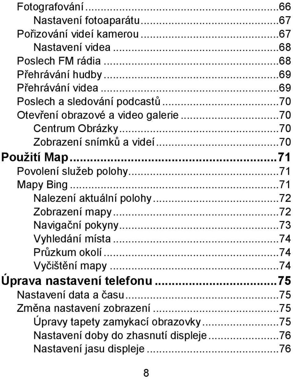 .. 71 Mapy Bing... 71 Nalezení aktuální polohy... 72 Zobrazení mapy... 72 Navigační pokyny... 73 Vyhledání místa... 74 Průzkum okolí... 74 Vyčištění mapy.