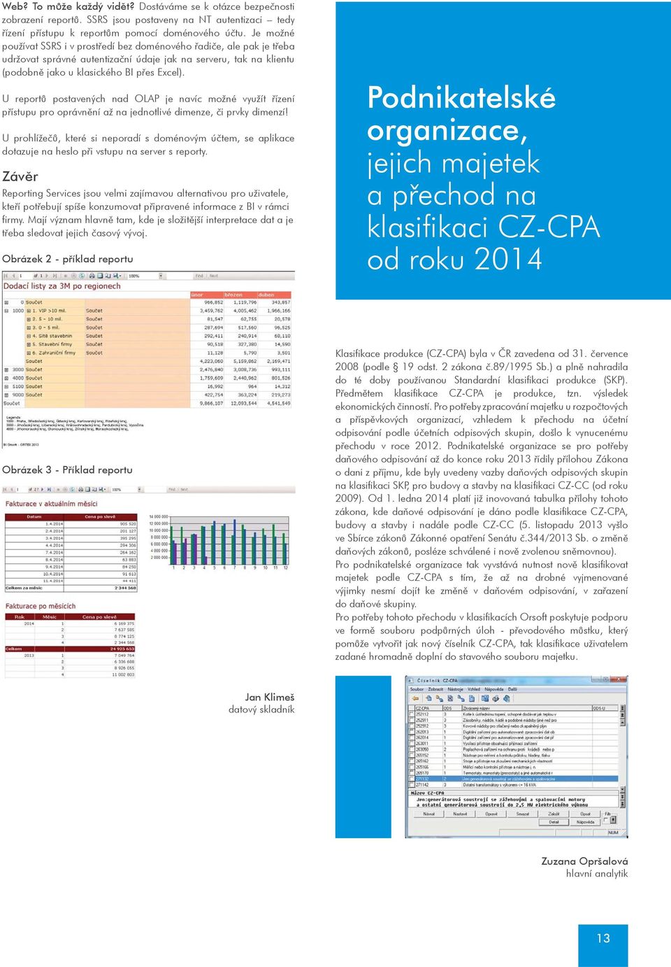 U reportù postavených nad OLAP je navíc možné využít øízení pøístupu pro oprávnìní až na jednotlivé dimenze, èi prvky dimenzí!