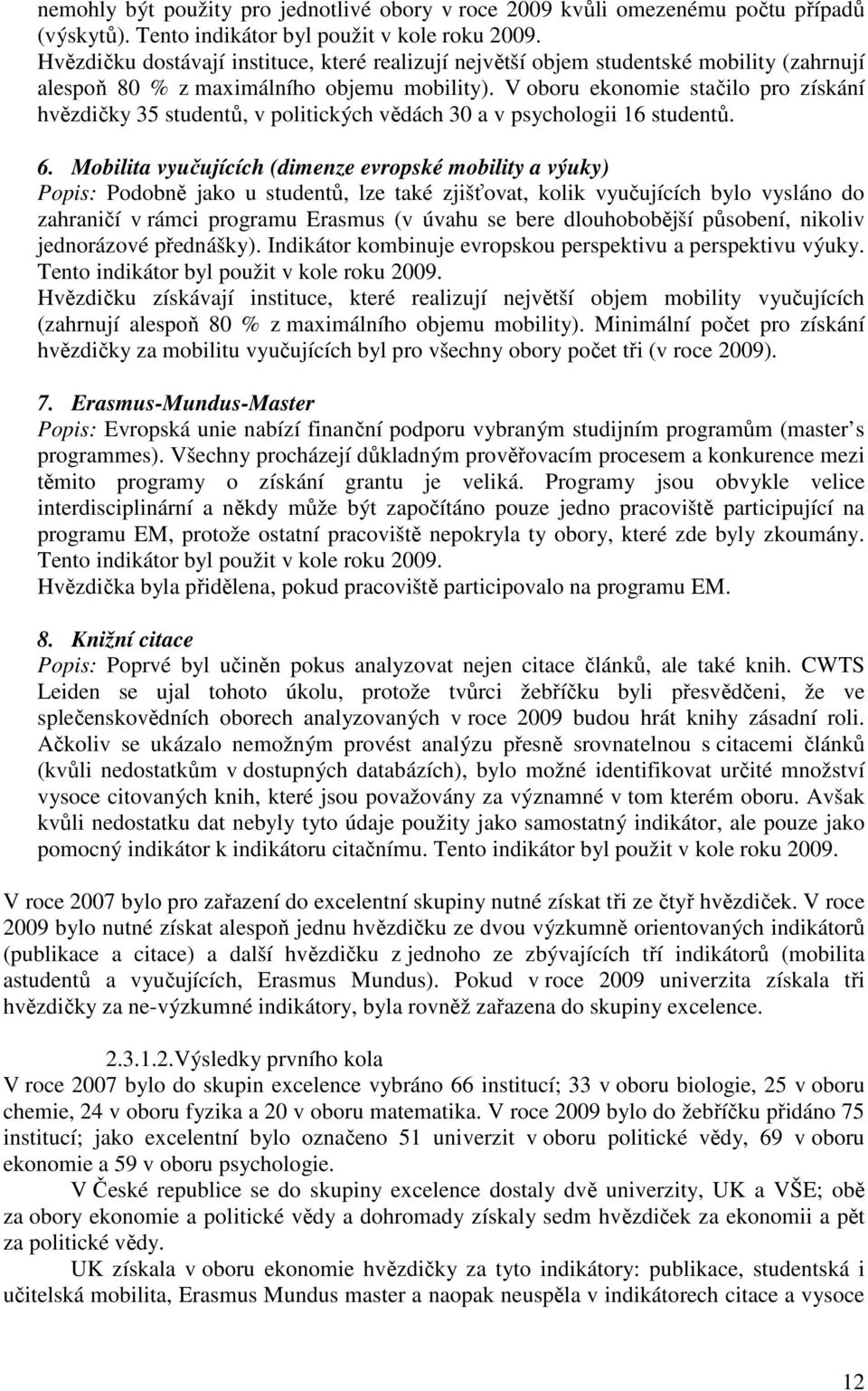 V oboru ekonomie stačilo pro získání hvězdičky 35 studentů, v politických vědách 30 a v psychologii 16 studentů. 6.