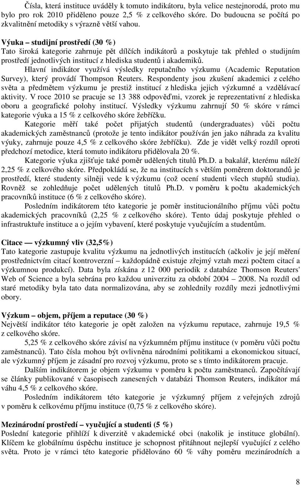 Výuka studijní prostředí (30 %) Tato široká kategorie zahrnuje pět dílčích indikátorů a poskytuje tak přehled o studijním prostředí jednotlivých institucí z hlediska studentů i akademiků.