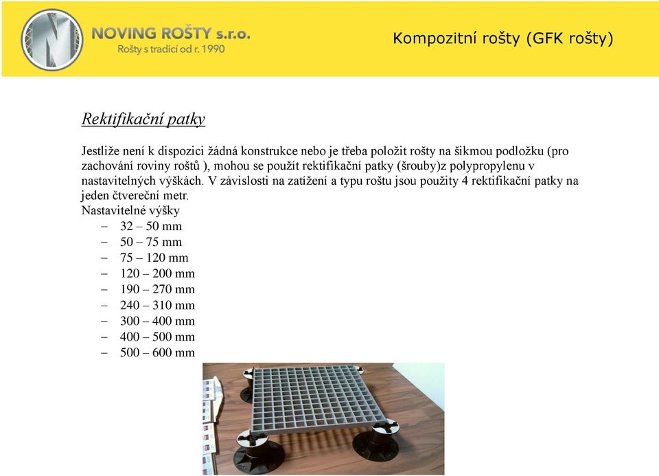 výškách. V závislosti na zatížení a typu roštu jsou použity 4 rektifikační patky na jeden čtvereční metr.